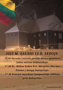 Labas, sausio 13 Sedoje 12.00 Paroda Laisvės gynėjų dienai paminėti Mažeikių Henriko Nagio Sedos miesto bibliotekoj. 17.00 Šv. mišios Sedos Švč. Mergelės Marijos Ėmimo į dangų bažnyčioje. 17.30 Po