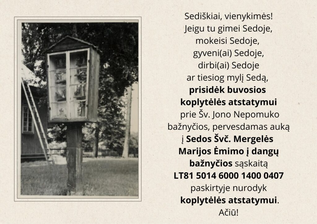 Sediškiai, vienykimės! Jeigu tu gimei Sedoje, ar mokeisi Sedoje, gyvenai(i) Sedoje, dirbai(i) Sedoje ar tiesiog mylį Sedą, pridėk pinigėlį ir atstatykim koplytėlę prie Mažosios bažnyčios. (1)